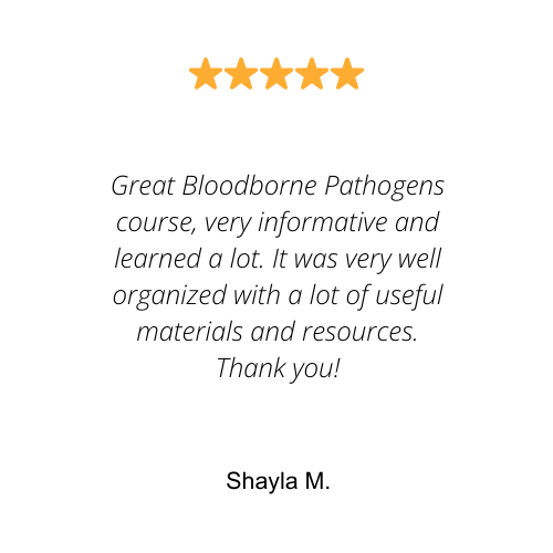 OSHA Bloodborne Pathogens 5 star review, "Great Bloodborne Pathogens course, very informative and learned a lot. It was very well organized with a lot of useful materials and resources."